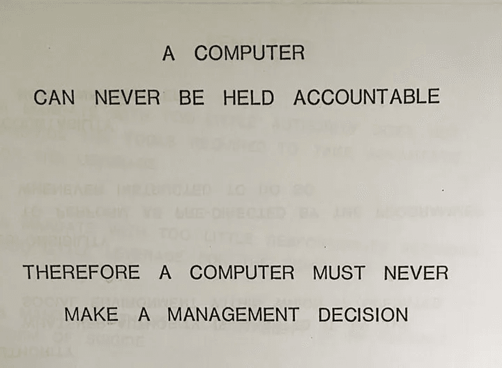 A computer can never be held accountable, therefore a computer must never make a management decision